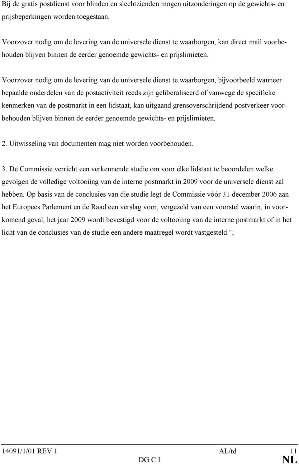 Voorzover nodig om de levering van de universele dienst te waarborgen, bijvoorbeeld wanneer bepaalde onderdelen van de postactiviteit reeds zijn geliberaliseerd of vanwege de specifieke kenmerken van