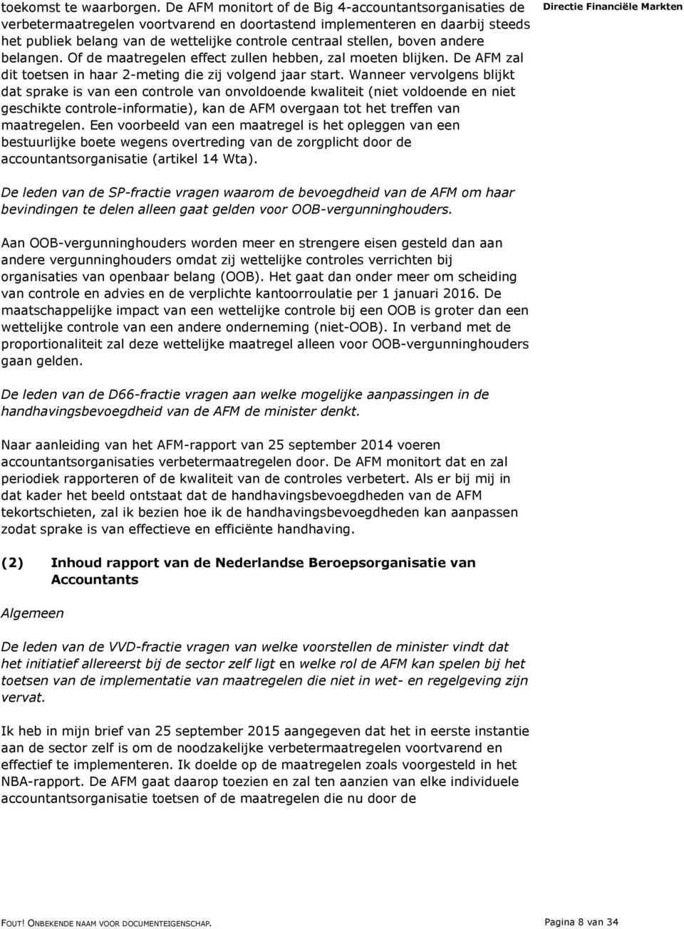 boven andere belangen. Of de maatregelen effect zullen hebben, zal moeten blijken. De AFM zal dit toetsen in haar 2-meting die zij volgend jaar start.