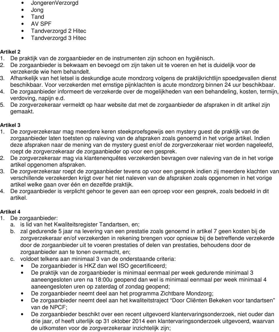 Voor verzekerden met ernstige pijnklachten is acute mondzorg binnen 24 uur beschikbaar. 4.