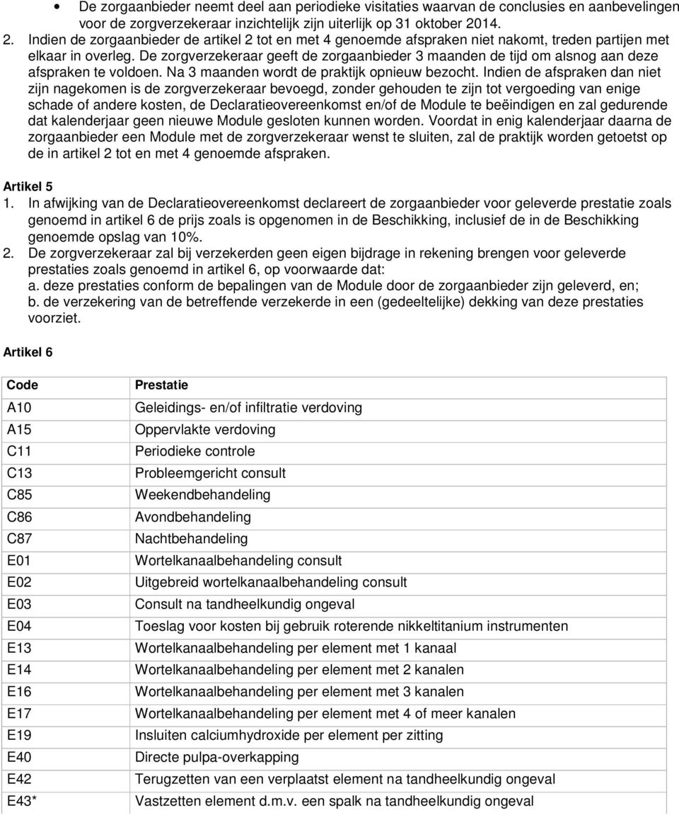 De zorgverzekeraar geeft de zorgaanbieder 3 maanden de tijd om alsnog aan deze afspraken te voldoen. Na 3 maanden wordt de praktijk opnieuw bezocht.