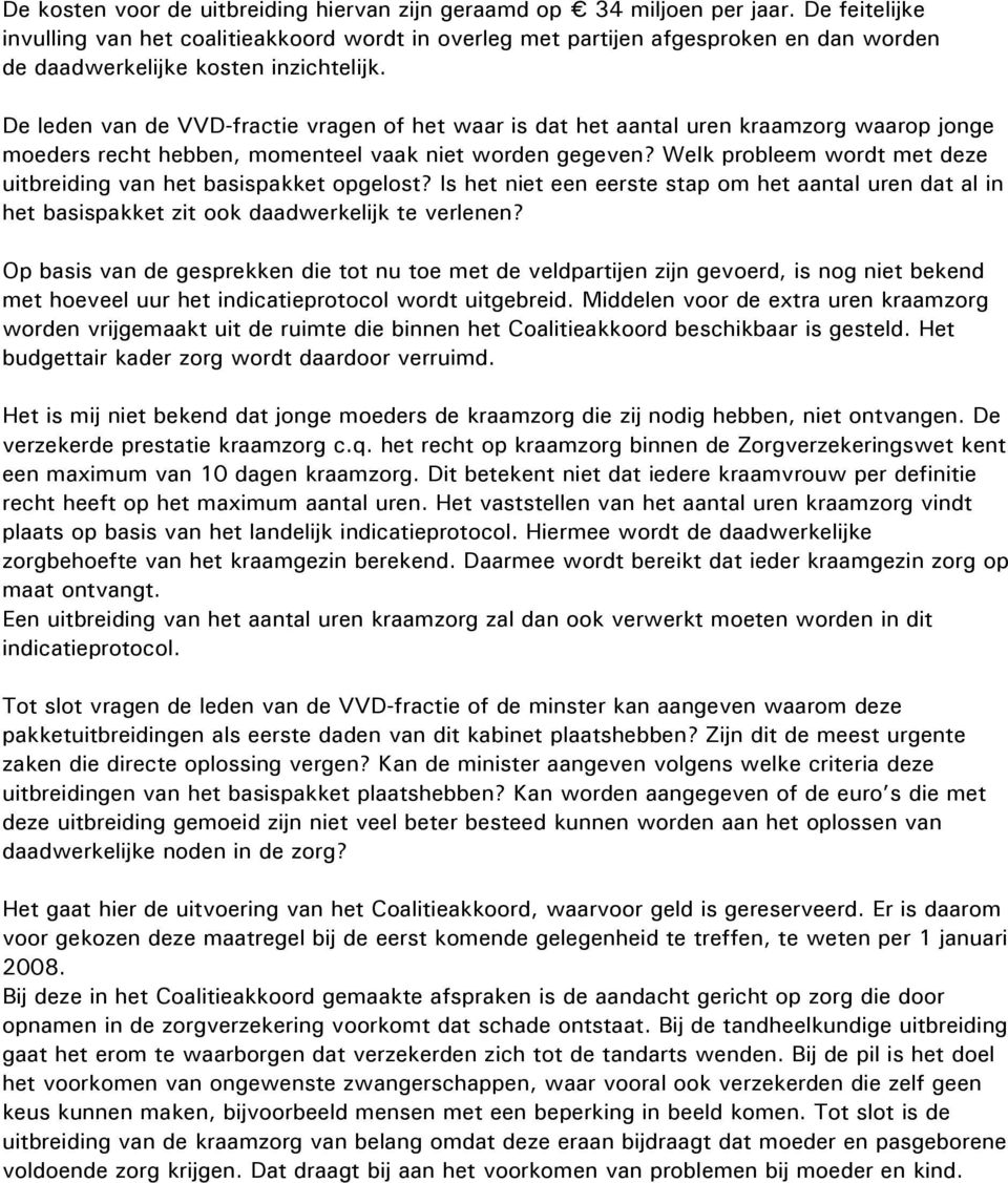 De leden van de VVD-fractie vragen of het waar is dat het aantal uren kraamzorg waarop jonge moeders recht hebben, momenteel vaak niet worden gegeven?