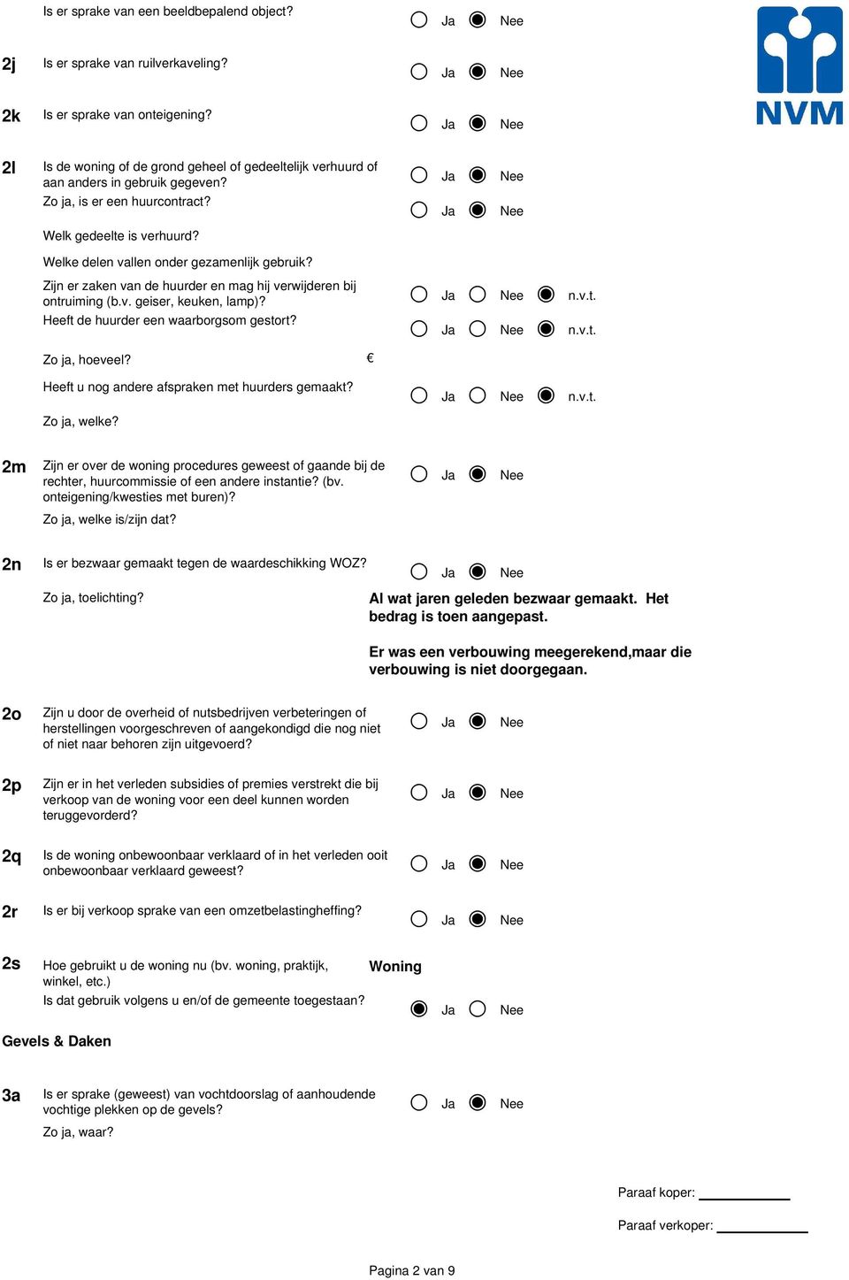 Zijn er zaken van de huurder en mag hij verwijderen bij ontruiming (b.v. geiser, keuken, lamp)? n.v.t. Heeft de huurder een waarborgsom gestort? Zo ja, hoeveel? n.v.t. Heeft u nog andere afspraken met huurders gemaakt?