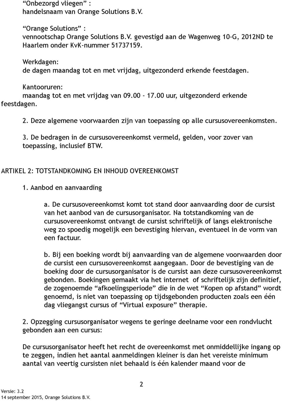 Deze algemene voorwaarden zijn van toepassing op alle cursusovereenkomsten. 3. De bedragen in de cursusovereenkomst vermeld, gelden, voor zover van toepassing, inclusief BTW.