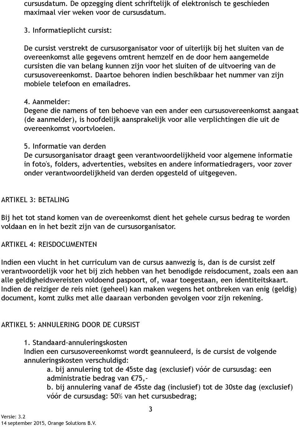 belang kunnen zijn voor het sluiten of de uitvoering van de cursusovereenkomst. Daartoe behoren indien beschikbaar het nummer van zijn mobiele telefoon en emailadres. 4.