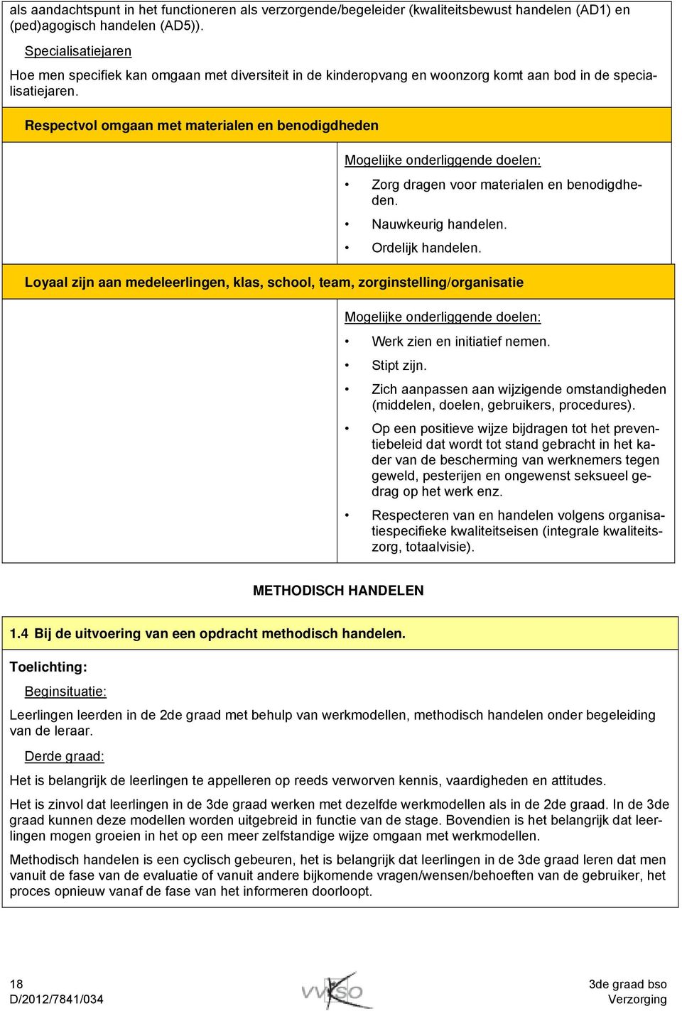 Respectvol omgaan met materialen en benodigdheden Zorg dragen voor materialen en benodigdheden. Nauwkeurig handelen. Ordelijk handelen.