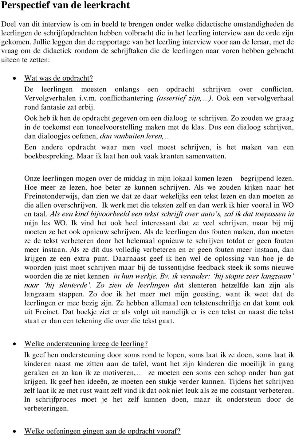 Jullie leggen dan de rapportage van het leerling interview voor aan de leraar, met de vraag om de didactiek rondom de schrijftaken die de leerlingen naar voren hebben gebracht uiteen te zetten: Wat