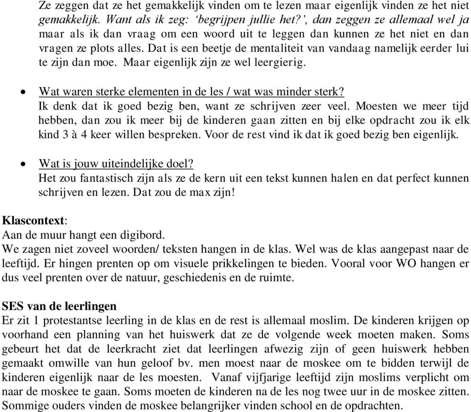 Dat is een beetje de mentaliteit van vandaag namelijk eerder lui te zijn dan moe. Maar eigenlijk zijn ze wel leergierig. Wat waren sterke elementen in de les / wat was minder sterk?