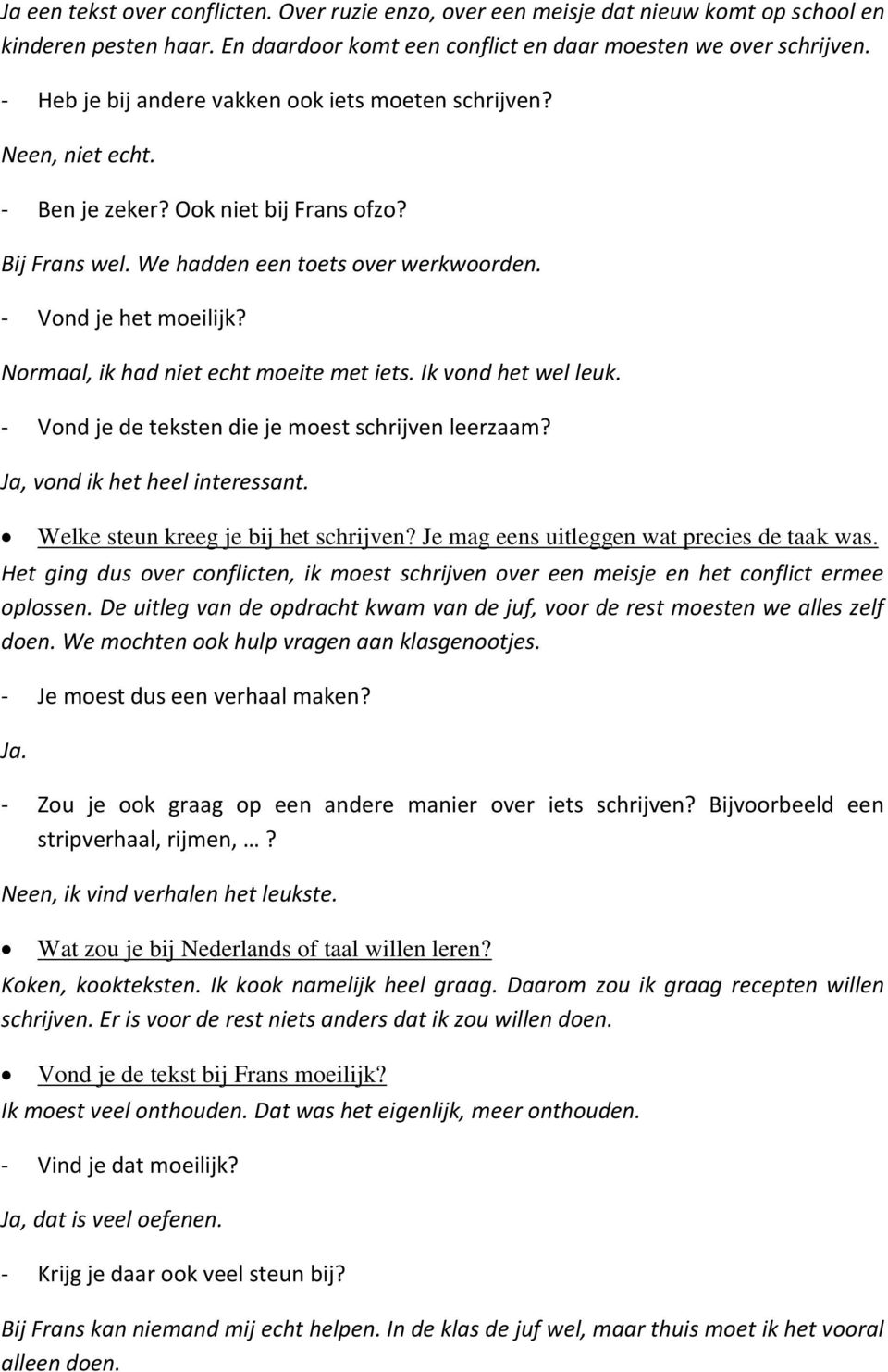 Normaal, ik had niet echt moeite met iets. Ik vond het wel leuk. - Vond je de teksten die je moest schrijven leerzaam? Ja, vond ik het heel interessant. Welke steun kreeg je bij het schrijven?