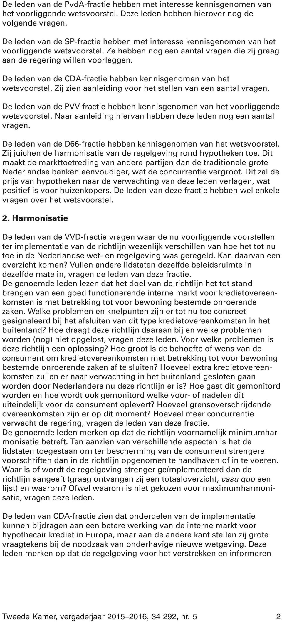 De leden van de CDA-fractie hebben kennisgenomen van het wetsvoorstel. Zij zien aanleiding voor het stellen van een aantal vragen.