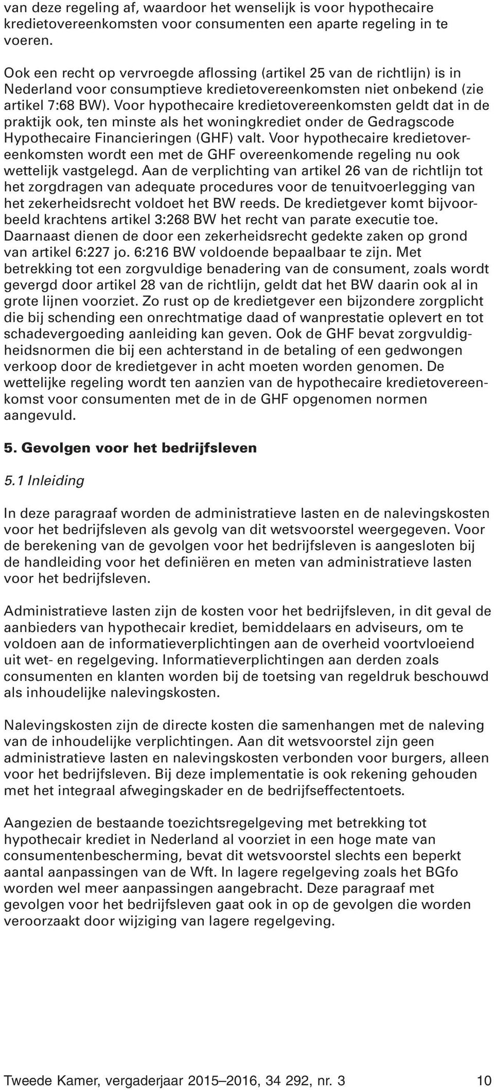 Voor hypothecaire kredietovereenkomsten geldt dat in de praktijk ook, ten minste als het woningkrediet onder de Gedragscode Hypothecaire Financieringen (GHF) valt.