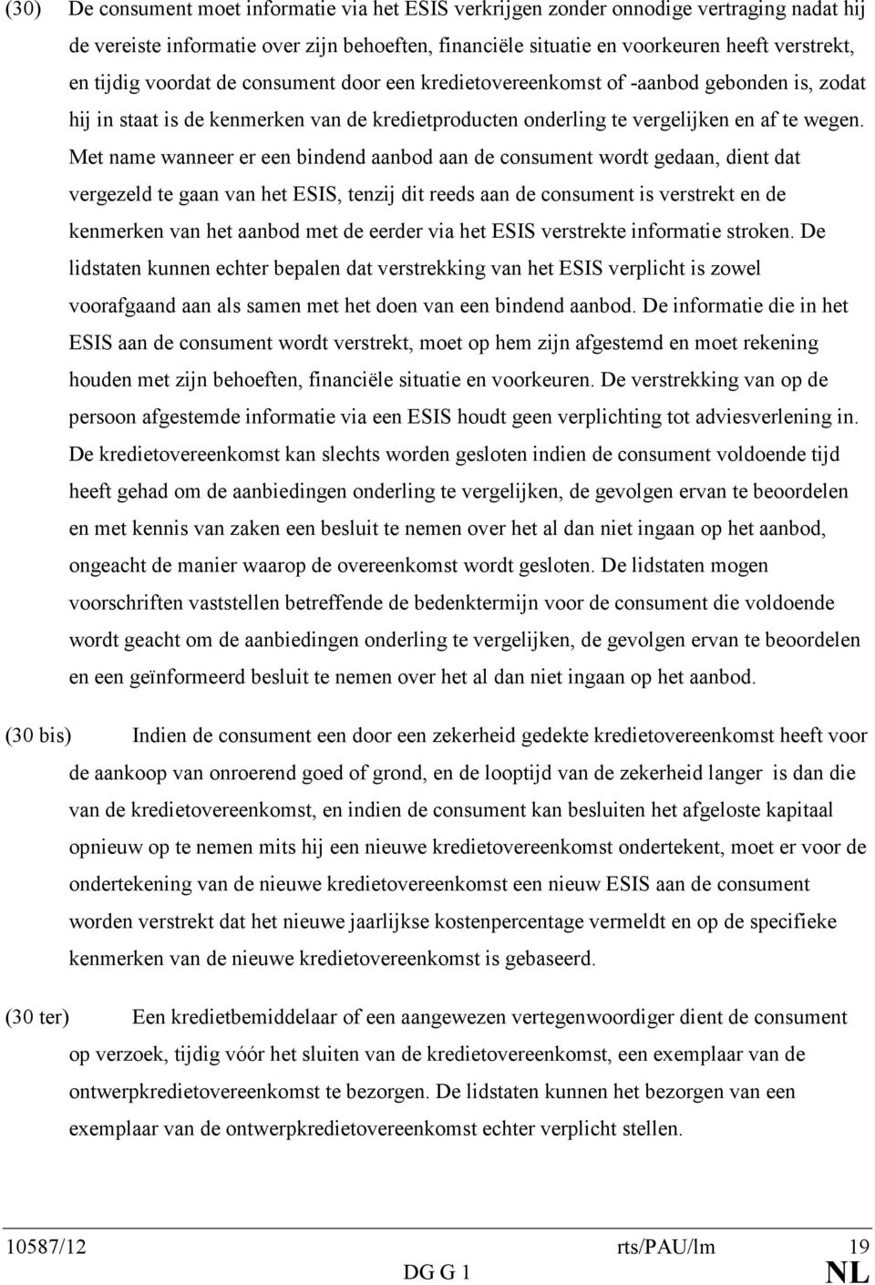 Met name wanneer er een bindend aanbod aan de consument wordt gedaan, dient dat vergezeld te gaan van het ESIS, tenzij dit reeds aan de consument is verstrekt en de kenmerken van het aanbod met de