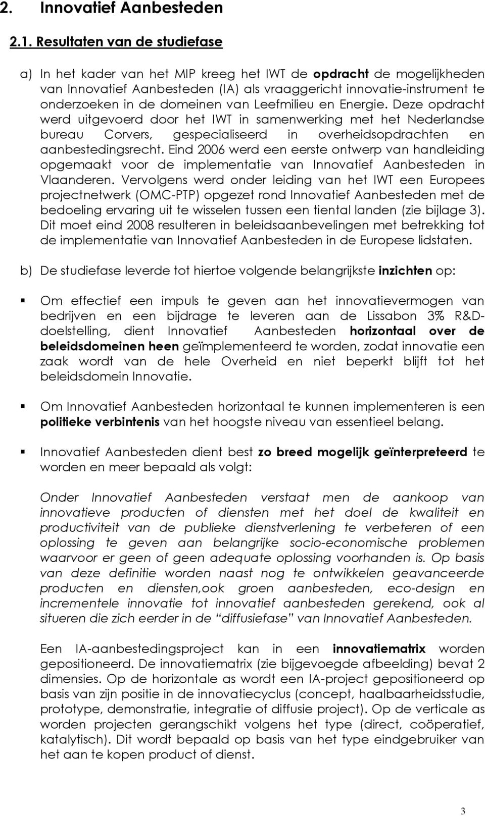 van Leefmilieu en Energie. Deze opdracht werd uitgevoerd door het IWT in samenwerking met het Nederlandse bureau Corvers, gespecialiseerd in overheidsopdrachten en aanbestedingsrecht.