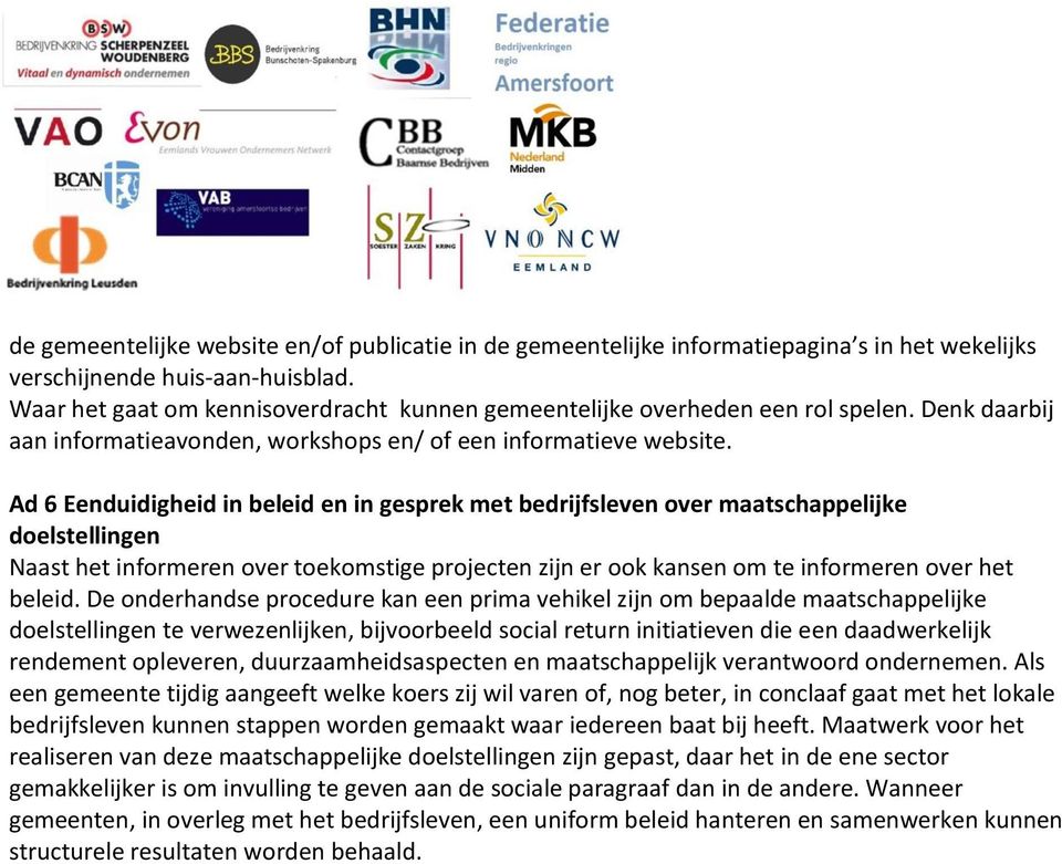 Ad 6 Eenduidigheid in beleid en in gesprek met bedrijfsleven over maatschappelijke doelstellingen Naast het informeren over toekomstige projecten zijn er ook kansen om te informeren over het beleid.