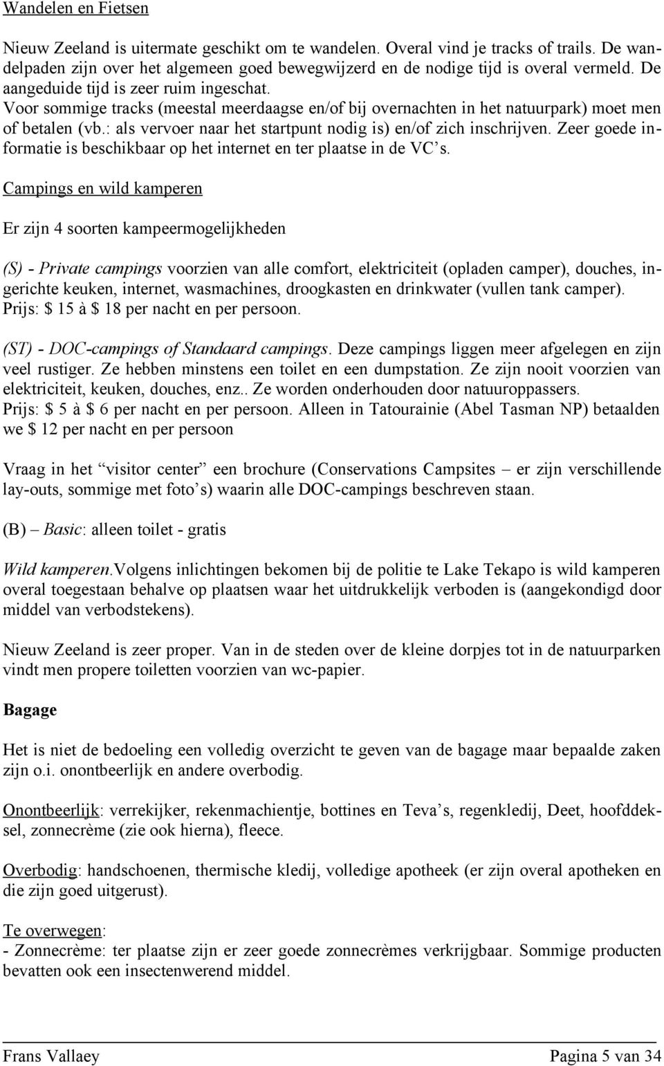 : als vervoer naar het startpunt nodig is) en/of zich inschrijven. Zeer goede informatie is beschikbaar op het internet en ter plaatse in de VC s.