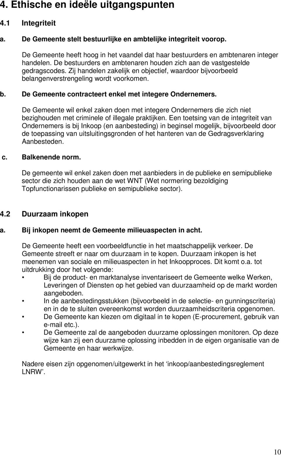 Zij handelen zakelijk en objectief, waardoor bijvoorbeeld belangenverstrengeling wordt voorkomen. b. De Gemeente contracteert enkel met integere Ondernemers.