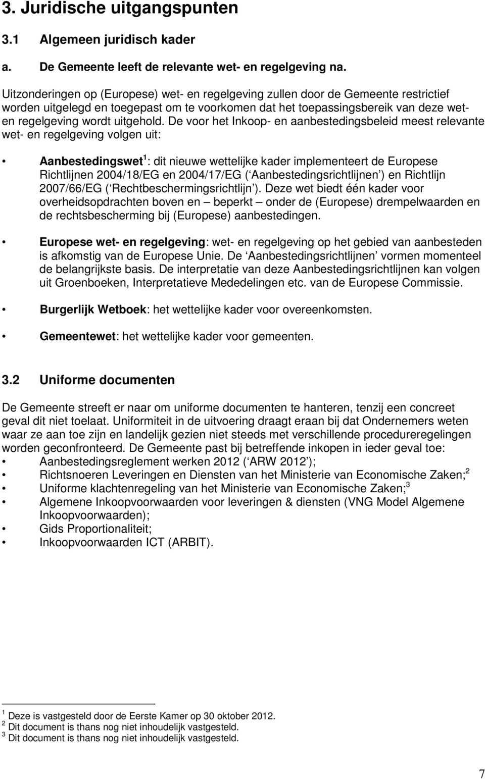 De voor het Inkoop- en aanbestedingsbeleid meest relevante wet- en regelgeving volgen uit: Aanbestedingswet 1 : dit nieuwe wettelijke kader implementeert de Europese Richtlijnen 2004/18/EG en