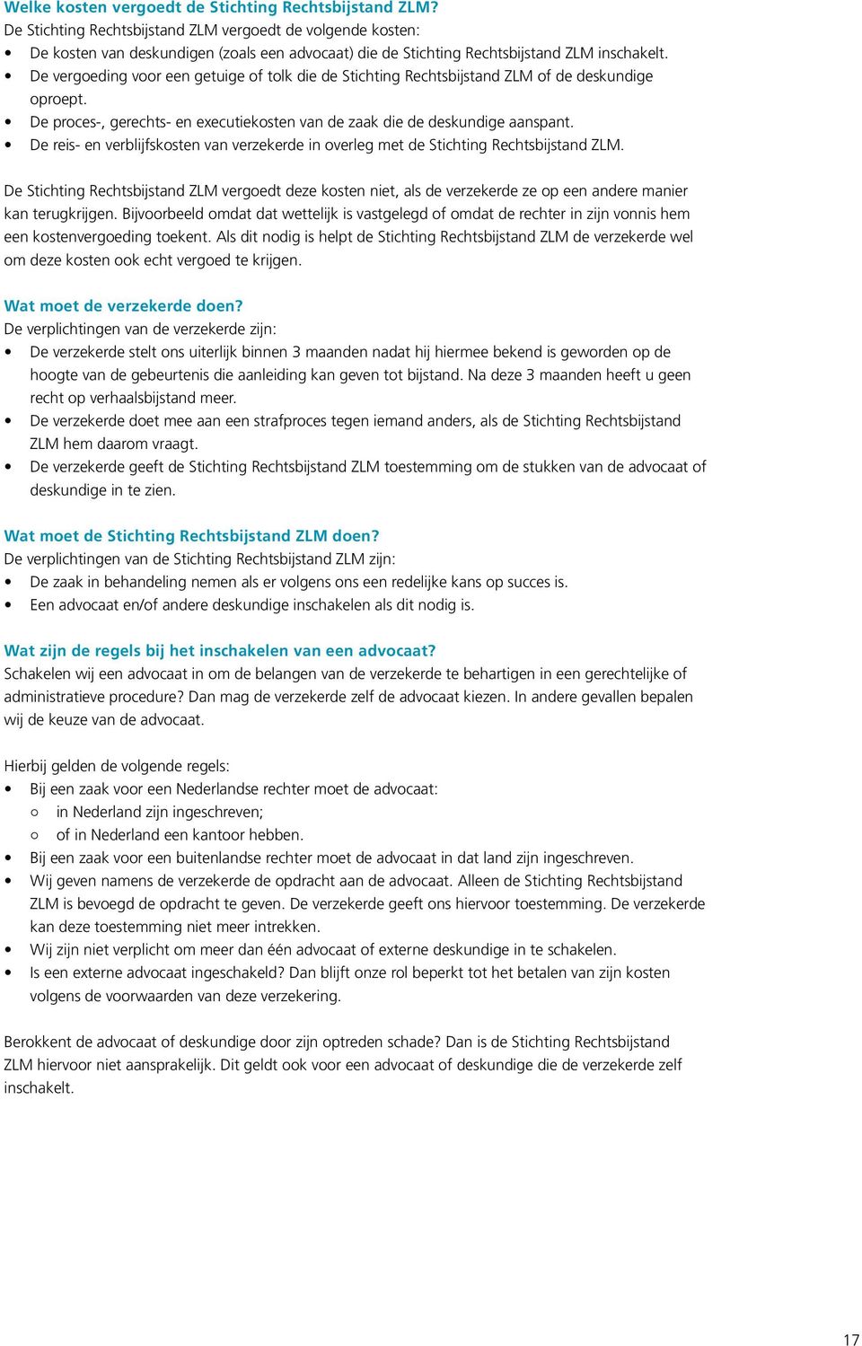 De vergoeding voor een getuige of tolk die de Stichting Rechtsbijstand ZLM of de deskundige oproept. De proces-, gerechts- en executiekosten van de zaak die de deskundige aanspant.