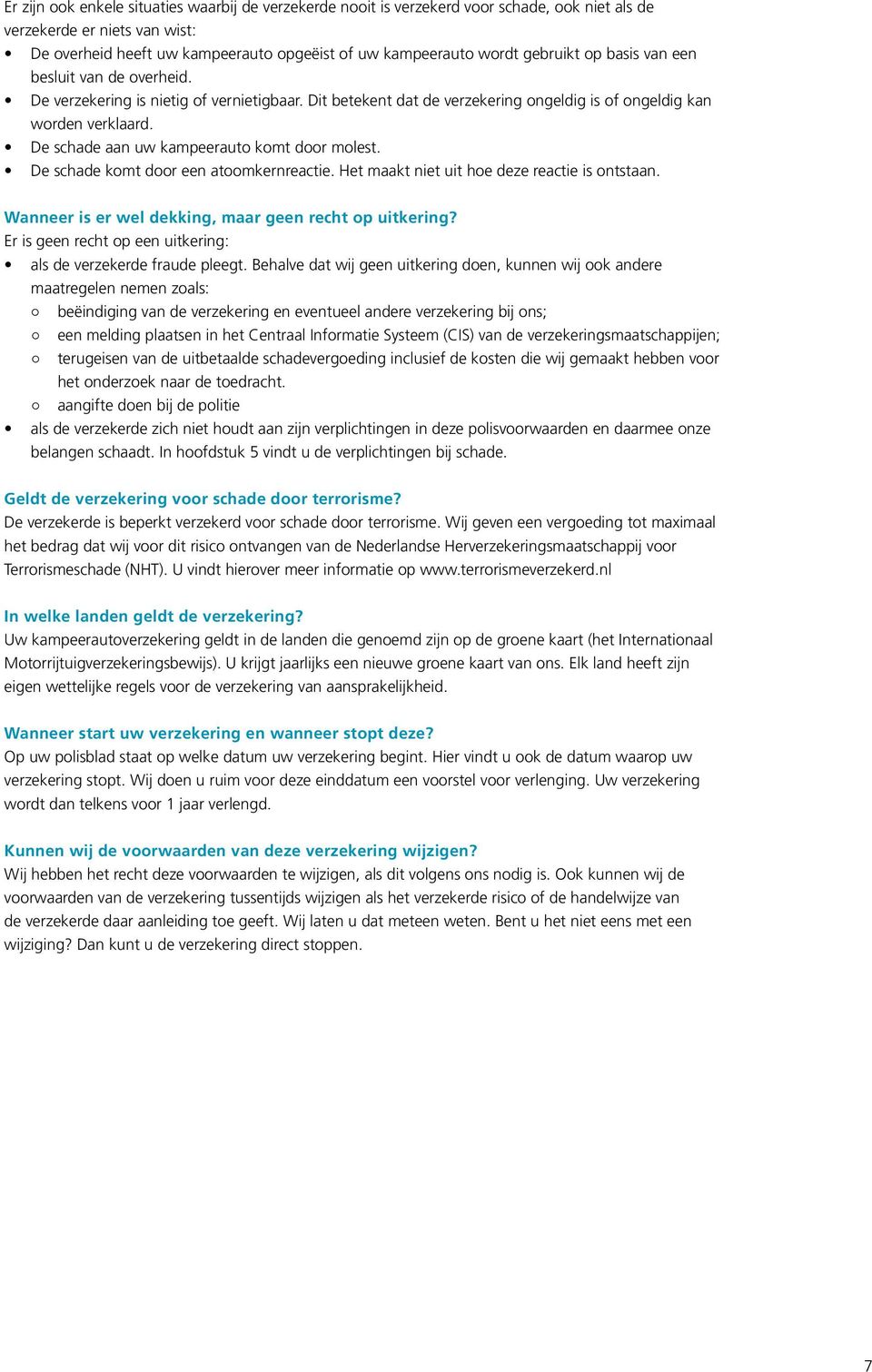 De schade aan uw kampeerauto komt door molest. De schade komt door een atoomkernreactie. Het maakt niet uit hoe deze reactie is ontstaan. Wanneer is er wel dekking, maar geen recht op uitkering?