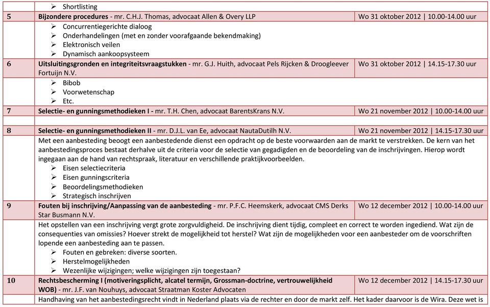 Huith, advocaat Pels Rijcken & Droogleever Wo 31 oktober 2012 14.15-17.30 uur Fortuijn N.V. Bibob Voorwetenschap Etc. 7 Selectie- en gunningsmethodieken I - mr. T.H. Chen, advocaat BarentsKrans N.V. Wo 21 november 2012 10.