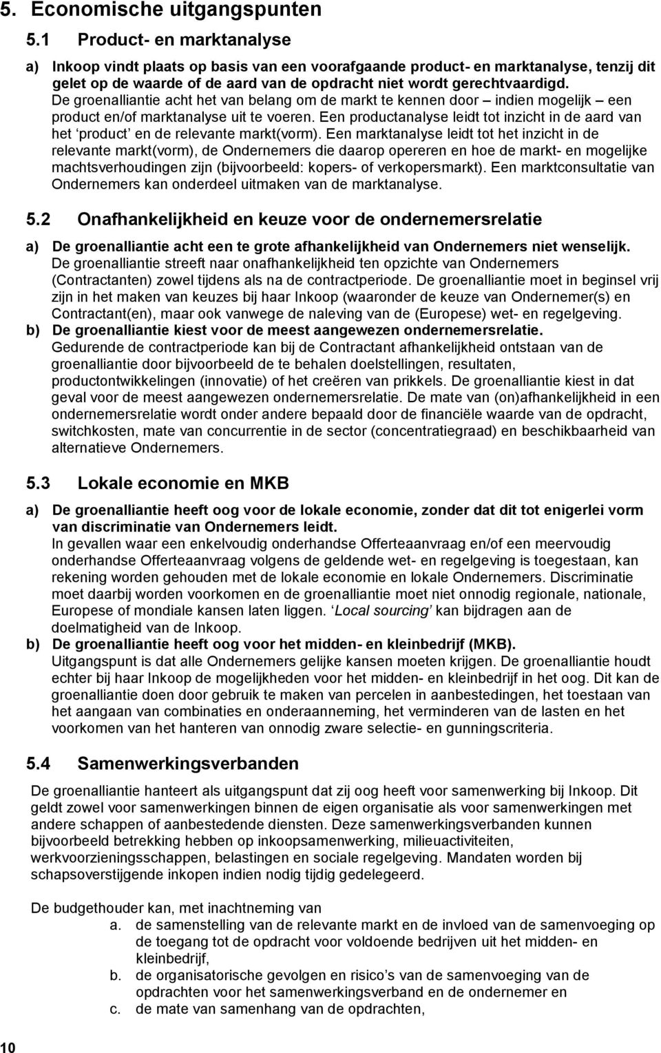 De groenalliantie acht het van belang om de markt te kennen door indien mogelijk een product en/of marktanalyse uit te voeren.