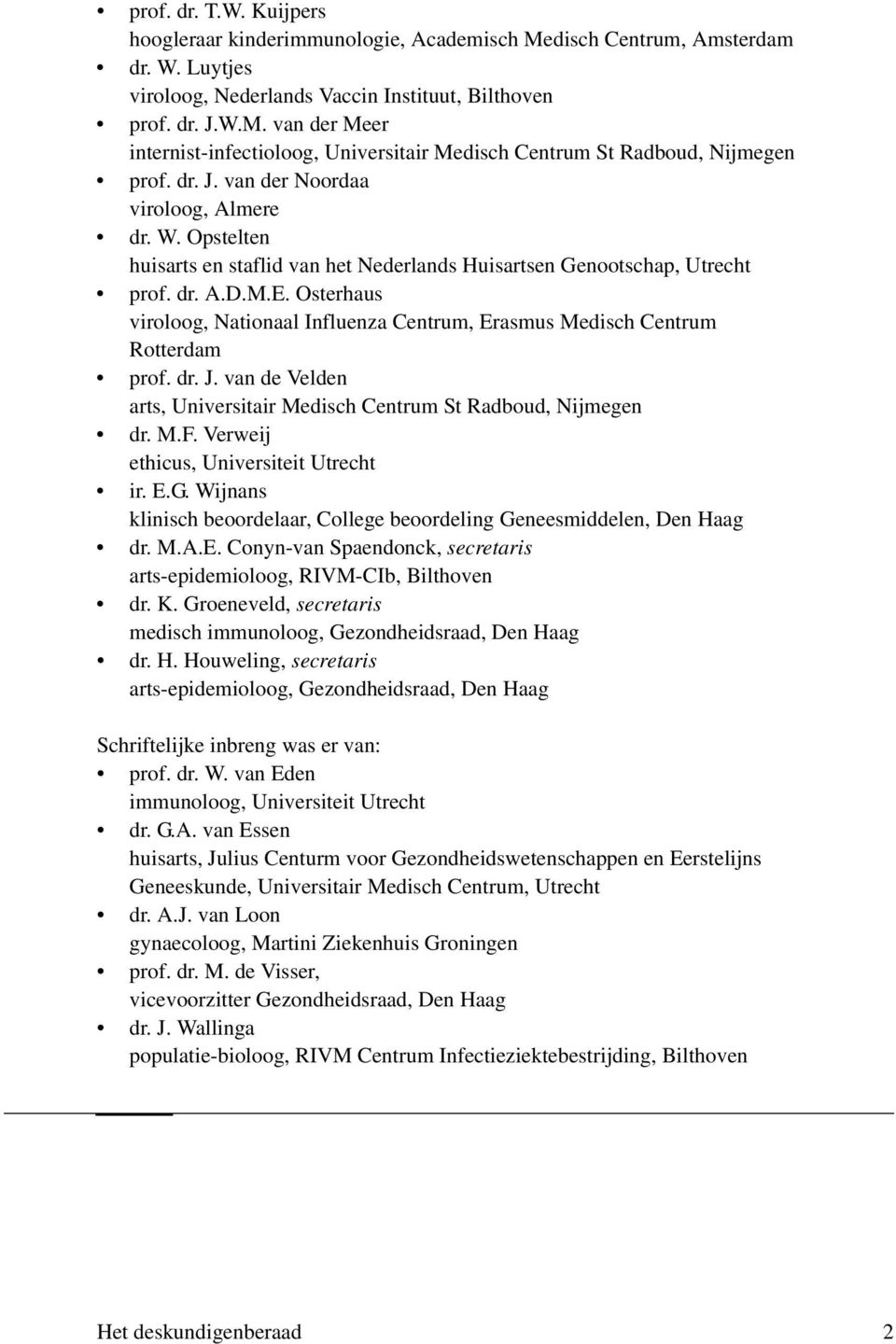 Osterhaus viroloog, Nationaal Influenza Centrum, Erasmus Medisch Centrum Rotterdam prof. dr. J. van de Velden arts, Universitair Medisch Centrum St Radboud, Nijmegen dr. M.F.