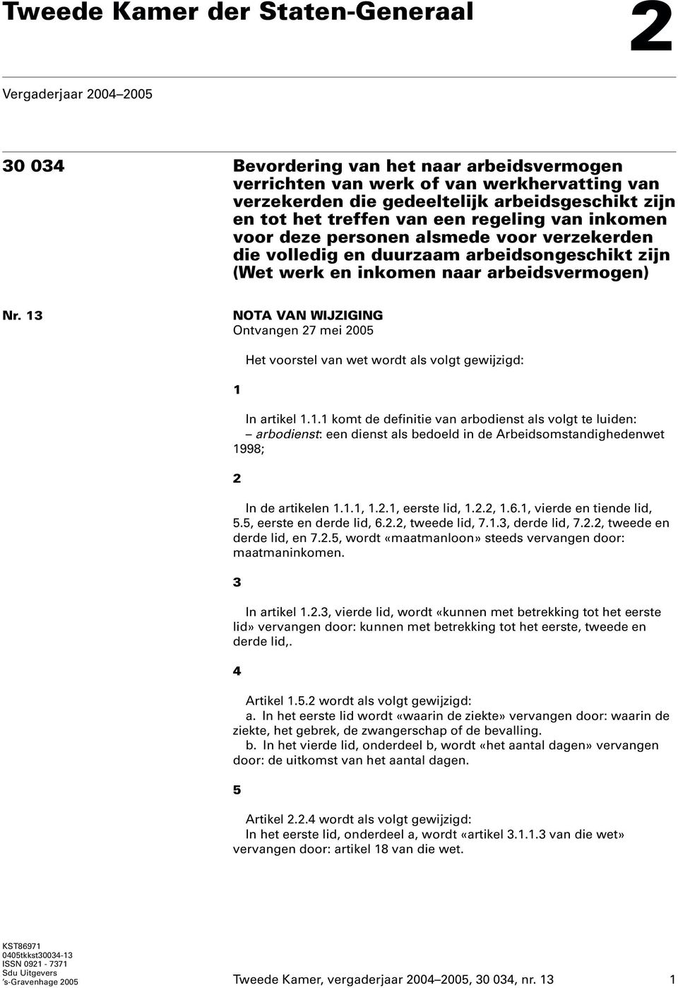 13 NOTA VAN WIJZIGING Ontvangen 27 mei 2005 Het voorstel van wet wordt als volgt gewijzigd: 1 In artikel 1.1.1 komt de definitie van arbodienst als volgt te luiden: arbodienst: een dienst als bedoeld in de Arbeidsomstandighedenwet 1998; 2 In de artikelen 1.