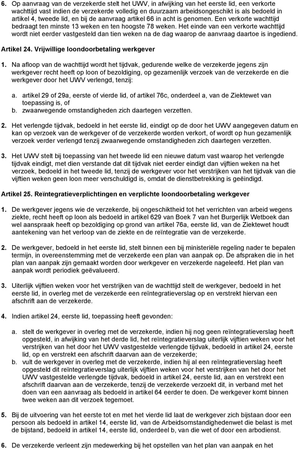 Het einde van een verkorte wachttijd wordt niet eerder vastgesteld dan tien weken na de dag waarop de aanvraag daartoe is ingediend. Artikel 24. Vrijwillige loondoorbetaling werkgever 1.