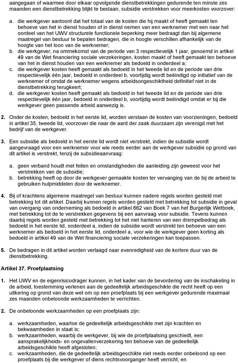 structurele functionele beperking meer bedraagt dan bij algemene maatregel van bestuur te bepalen bedragen, die in hoogte verschillen afhankelijk van de hoogte van het loon van de werknemer; b.