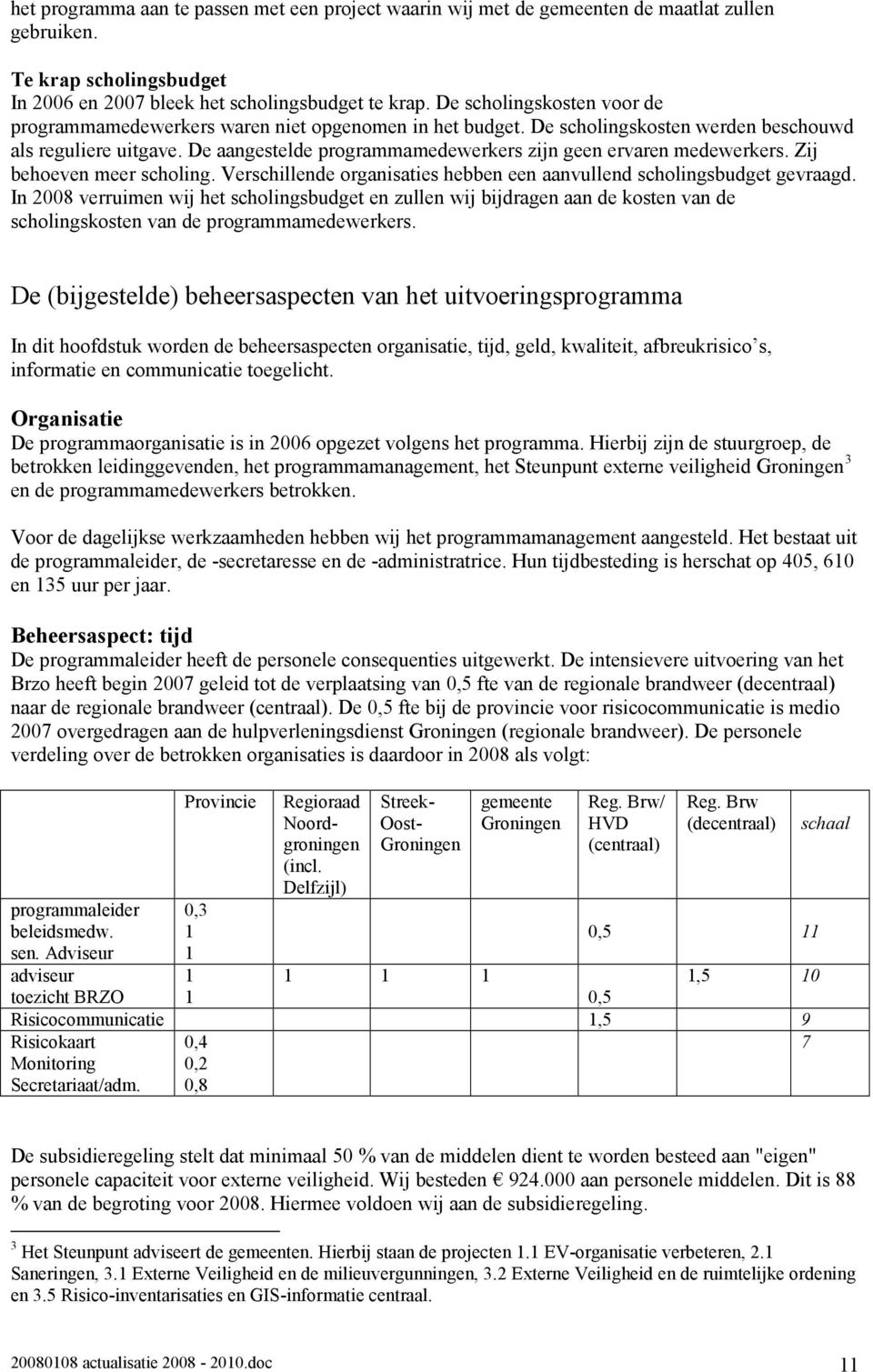 De aangestelde programmamedewerkers zijn geen ervaren medewerkers. Zij behoeven meer scholing. Verschillende organisaties hebben een aanvullend scholingsbudget gevraagd.