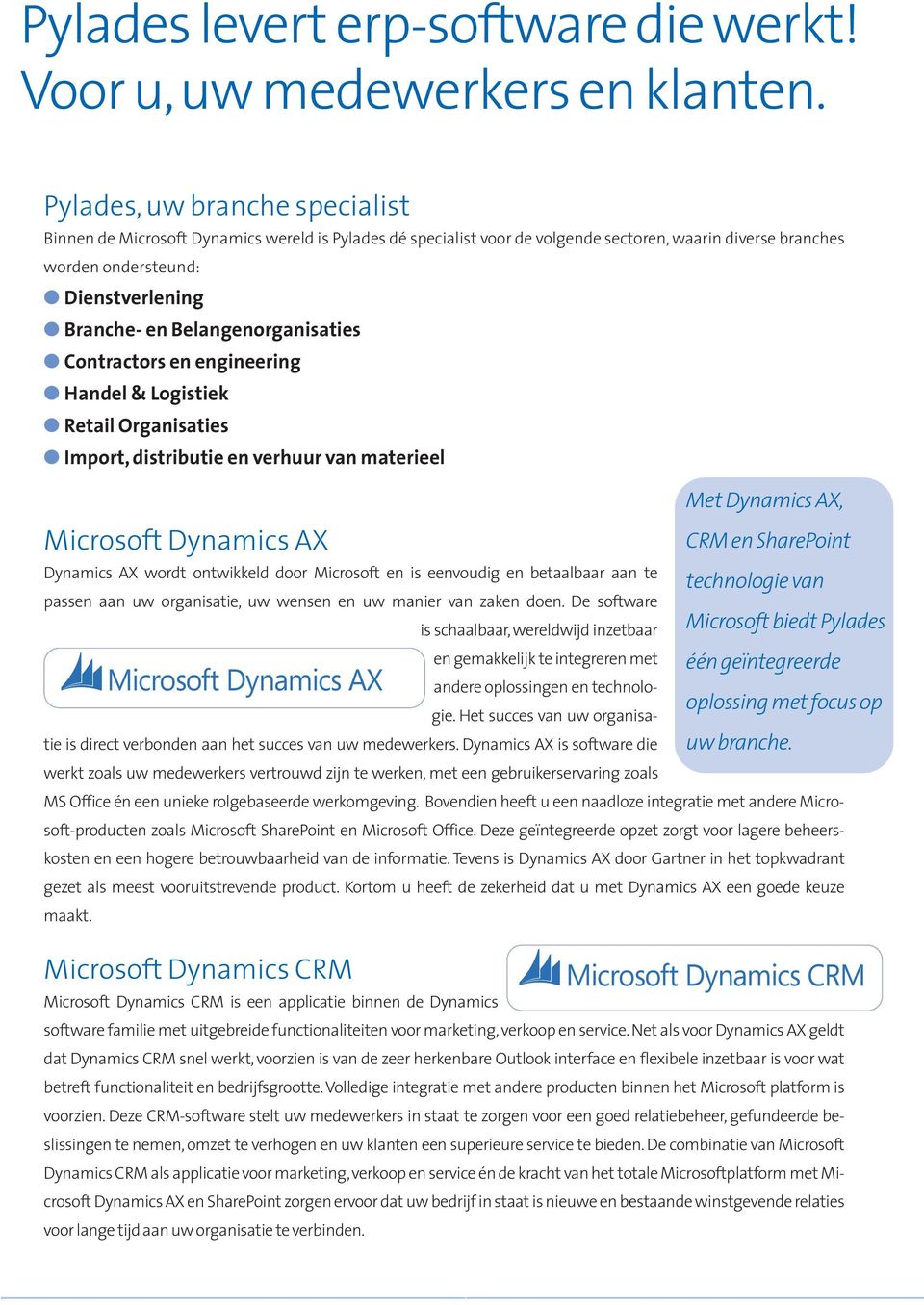 Belangenorganisaties l Contractors en engineering l Handel & Logistiek l Retail Organisaties l Import, distributie en verhuur van materieel Microsoft Dynamics AX Dynamics AX wordt ontwikkeld door