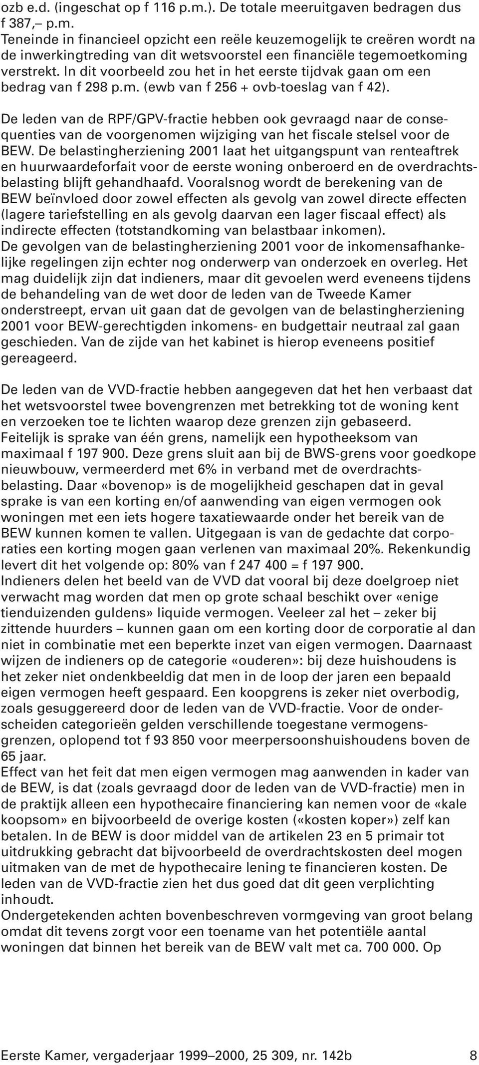 De leden van de RPF/GPV-fractie hebben ook gevraagd naar de consequenties van de voorgenomen wijziging van het fiscale stelsel voor de BEW.