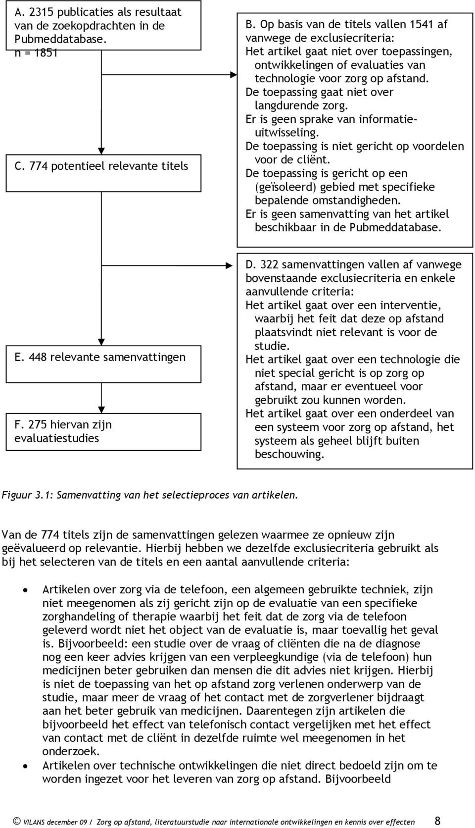 De toepassing gaat niet over langdurende zorg. Er is geen sprake van informatieuitwisseling. De toepassing is niet gericht op voordelen voor de cliënt.