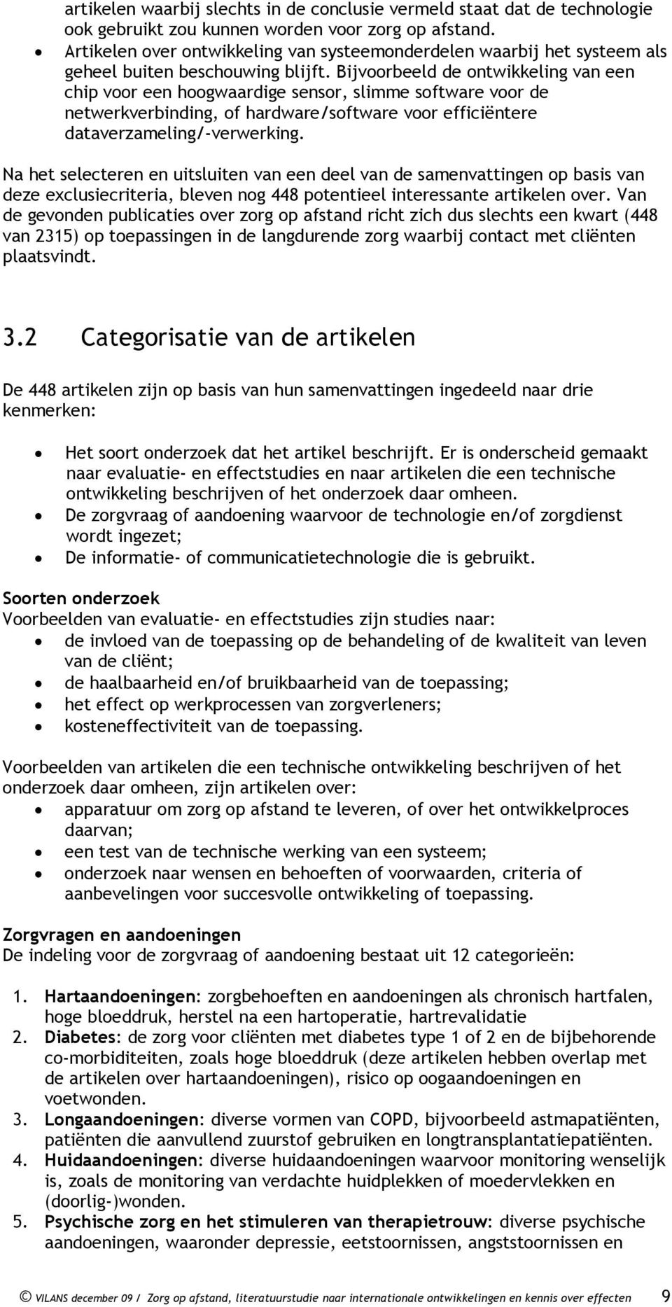 Bijvoorbeeld de ontwikkeling van een chip voor een hoogwaardige sensor, slimme software voor de netwerkverbinding, of hardware/software voor efficiëntere dataverzameling/-verwerking.