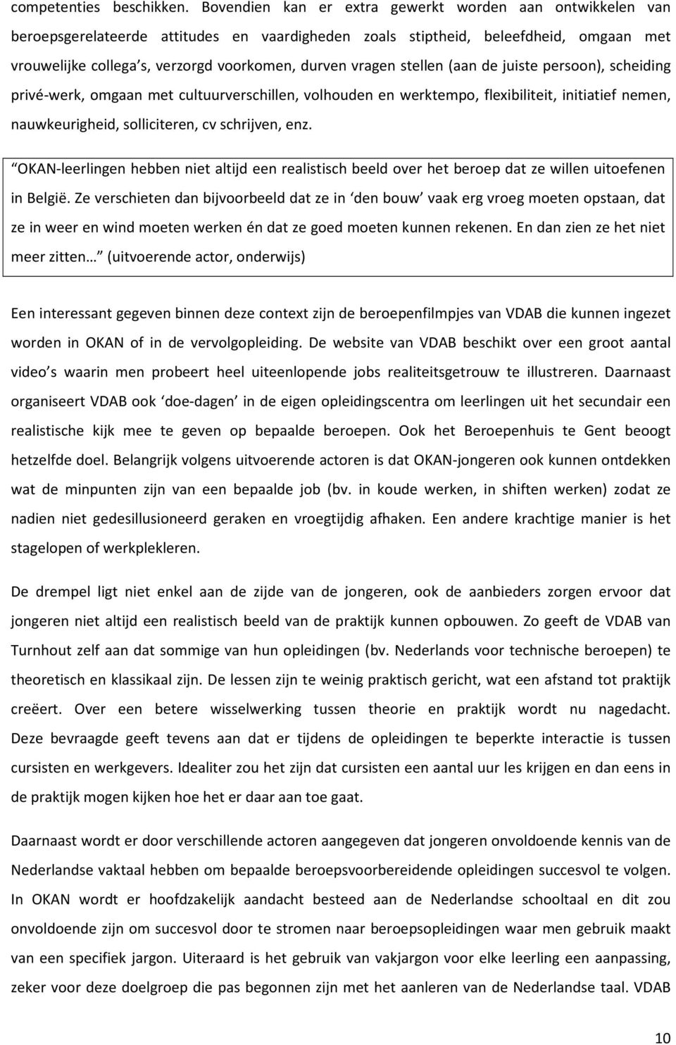 vragen stellen (aan de juiste persoon), scheiding privé-werk, omgaan met cultuurverschillen, volhouden en werktempo, flexibiliteit, initiatief nemen, nauwkeurigheid, solliciteren, cv schrijven, enz.