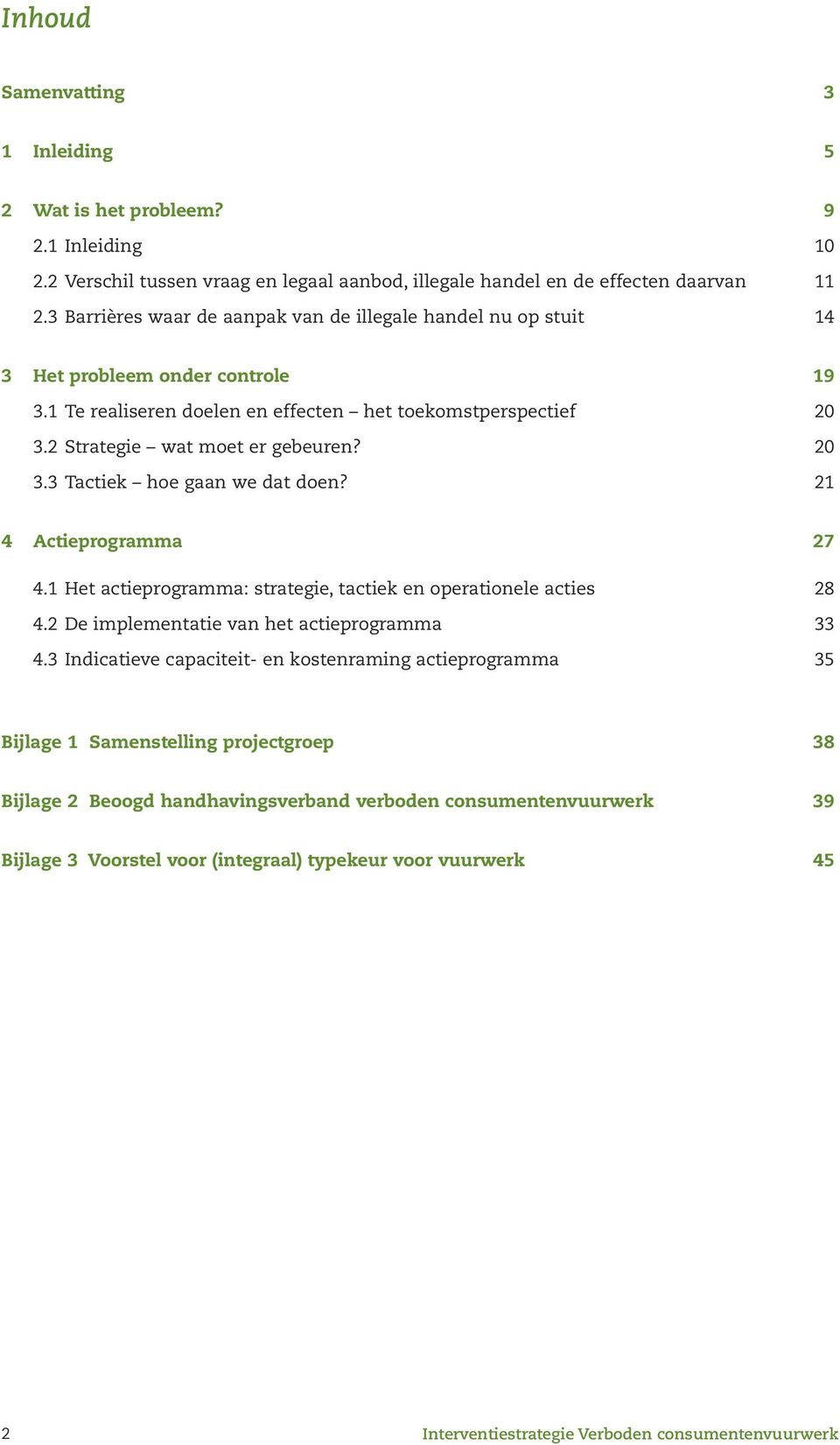 20 3.3 Tactiek hoe gaan we dat doen? 21 4 Actieprogramma 27 4.1 Het actieprogramma: strategie, tactiek en operationele acties 28 4.2 De implementatie van het actieprogramma 33 4.