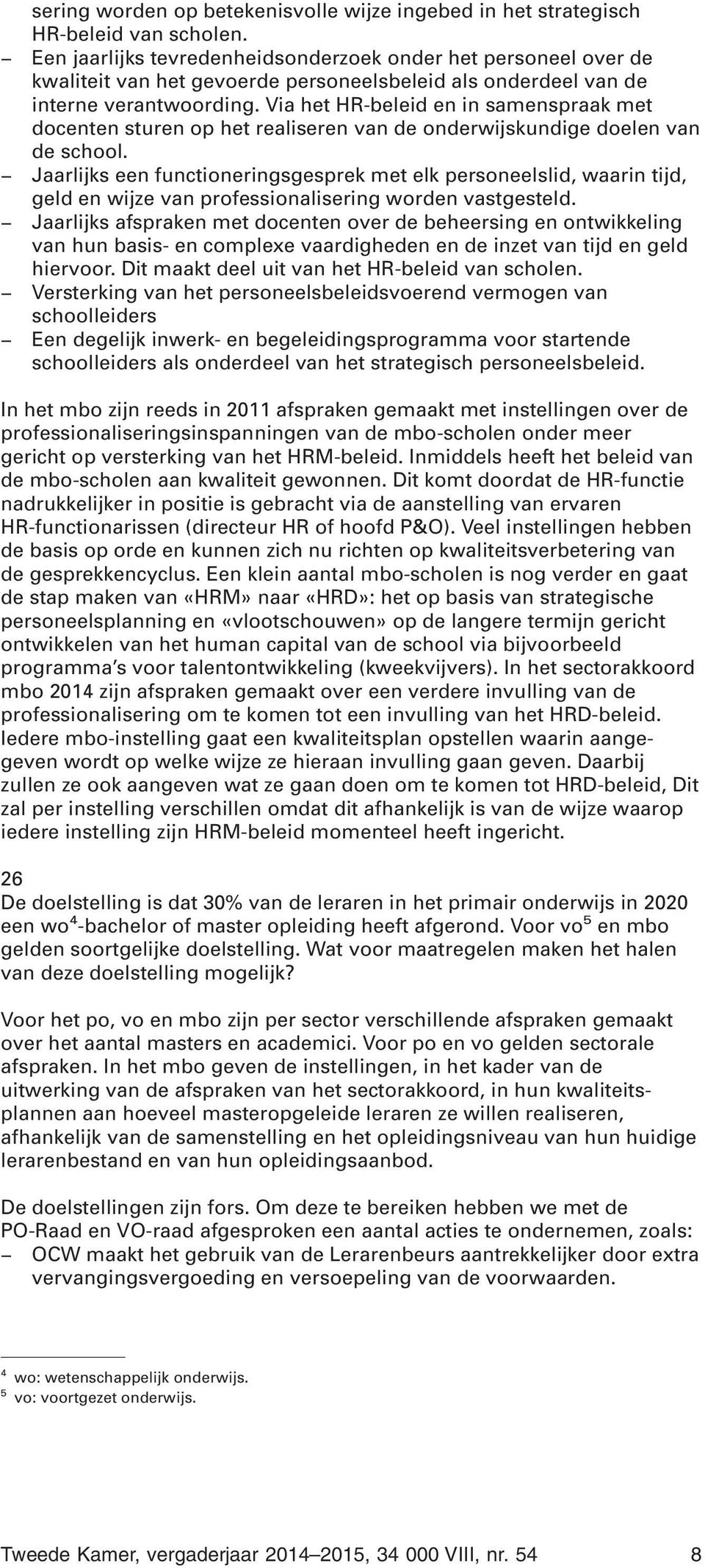 Via het HR-beleid en in samenspraak met docenten sturen op het realiseren van de onderwijskundige doelen van de school.