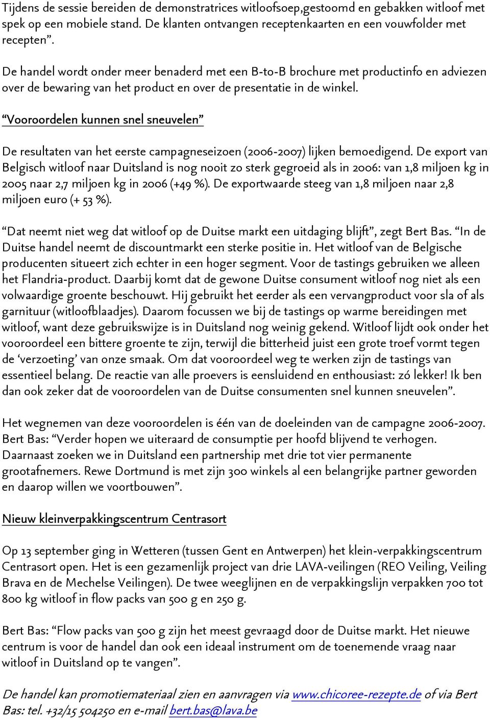 Vooroordelen kunnen snel sneuvelen De resultaten van het eerste campagneseizoen (2006-2007) lijken bemoedigend.