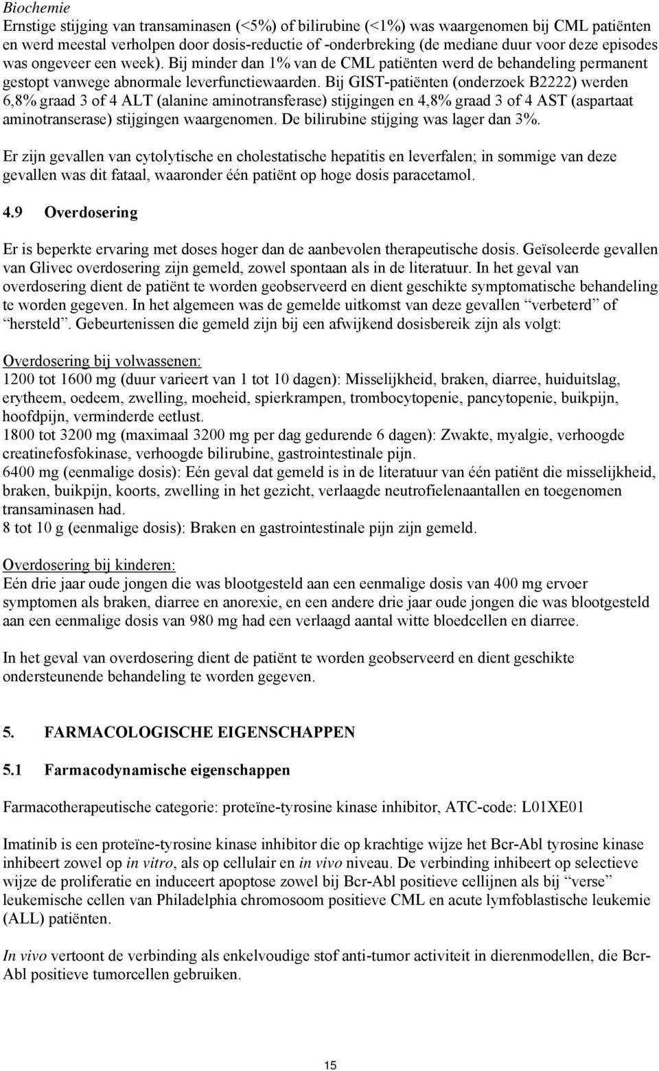 Bij GIST-patiënten (onderzoek B2222) werden 6,8% graad 3 of 4 ALT (alanine aminotransferase) stijgingen en 4,8% graad 3 of 4 AST (aspartaat aminotranserase) stijgingen waargenomen.