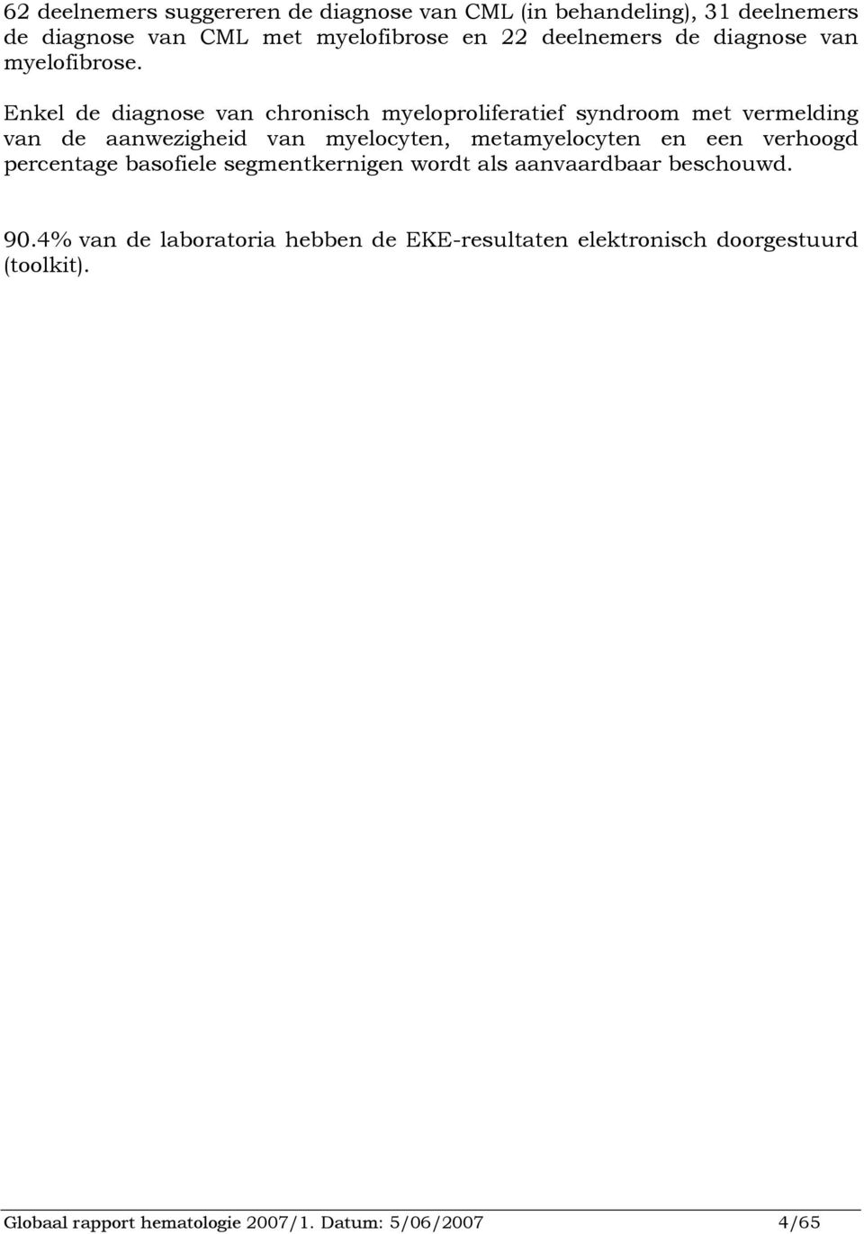 Enkel de diagnose van chronisch myeloproliferatief syndroom met vermelding van de aanwezigheid van myelocyten, metamyelocyten en