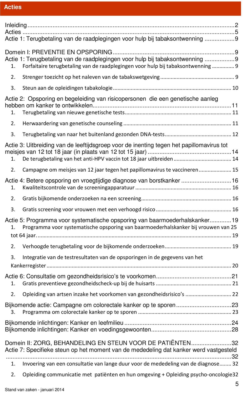 Strenger toezicht op het naleven van de tabakswetgeving... 9 3. Steun aan de opleidingen tabakologie.