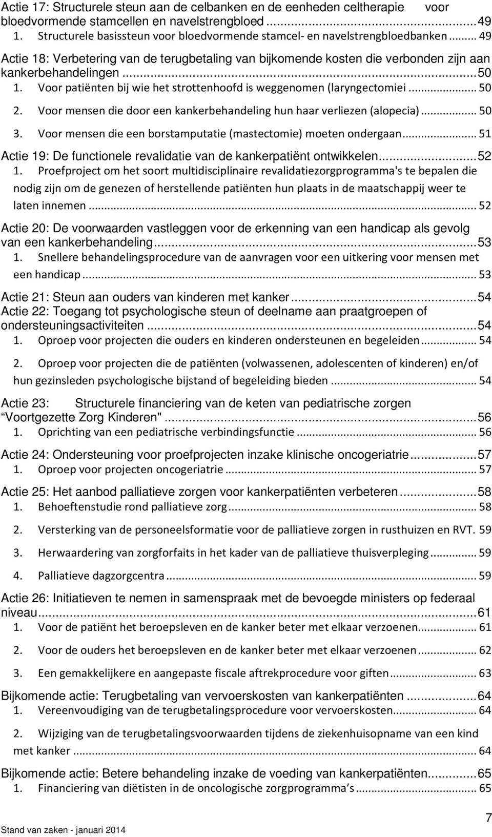 Voor patiënten bij wie het strottenhoofd is weggenomen (laryngectomiei... 50 2. Voor mensen die door een kankerbehandeling hun haar verliezen (alopecia)... 50 3.