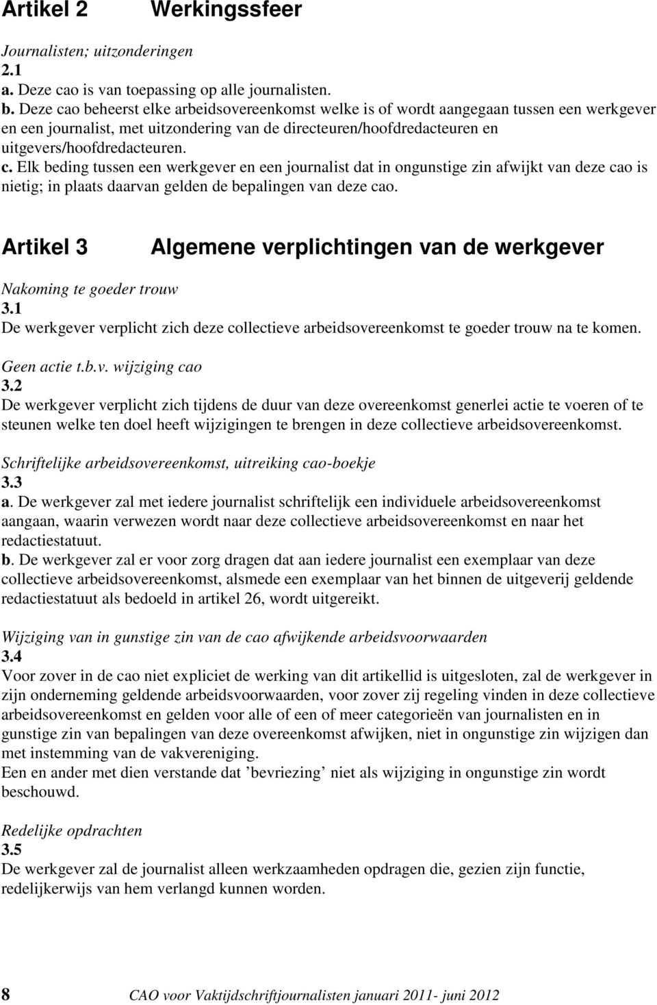 Artikel 3 Algemene verplichtingen van de werkgever Nakoming te goeder trouw 3.1 De werkgever verplicht zich deze collectieve arbeidsovereenkomst te goeder trouw na te komen. Geen actie t.b.v. wijziging cao 3.