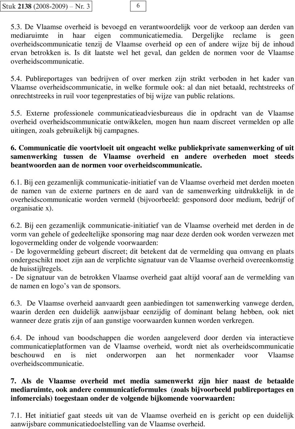 Is dit laatste wel het geval, dan gelden de normen voor de Vlaamse overheidscommunicatie. 5.4.