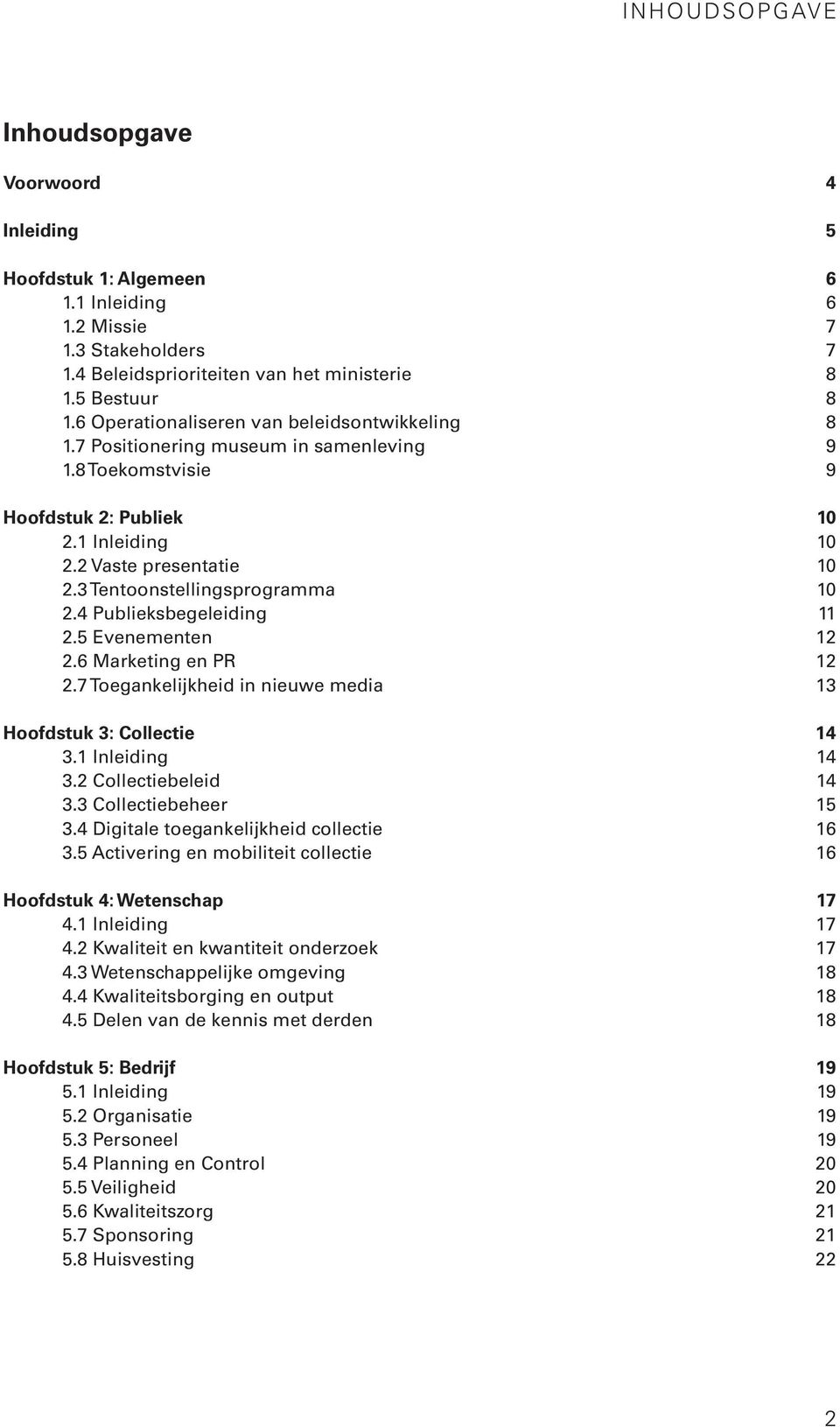 3 Tentoonstellingsprogramma 10 2.4 Publieksbegeleiding 11 2.5 Evenementen 12 2.6 Marketing en PR 12 2.7 Toegankelijkheid in nieuwe media 13 Hoofdstuk 3: Collectie 14 3.1 Inleiding 14 3.