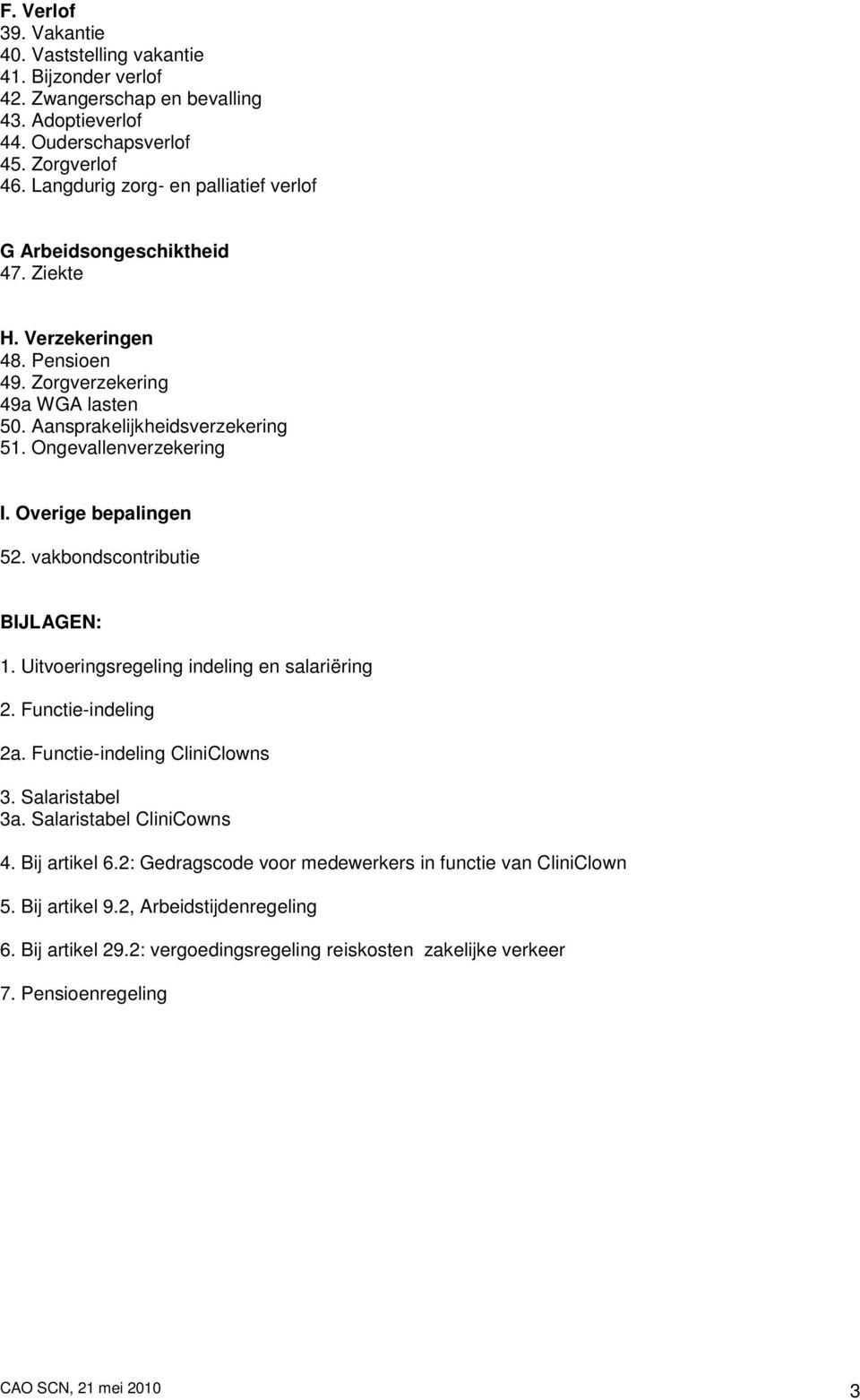 Ongevallenverzekering I. Overige bepalingen 52. vakbondscontributie BIJLAGEN: 1. Uitvoeringsregeling indeling en salariëring 2. Functie-indeling 2a. Functie-indeling CliniClowns 3. Salaristabel 3a.