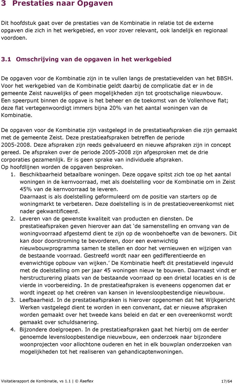 Voor het werkgebied van de Kombinatie geldt daarbij de complicatie dat er in de gemeente Zeist nauwelijks of geen mogelijkheden zijn tot grootschalige nieuwbouw.