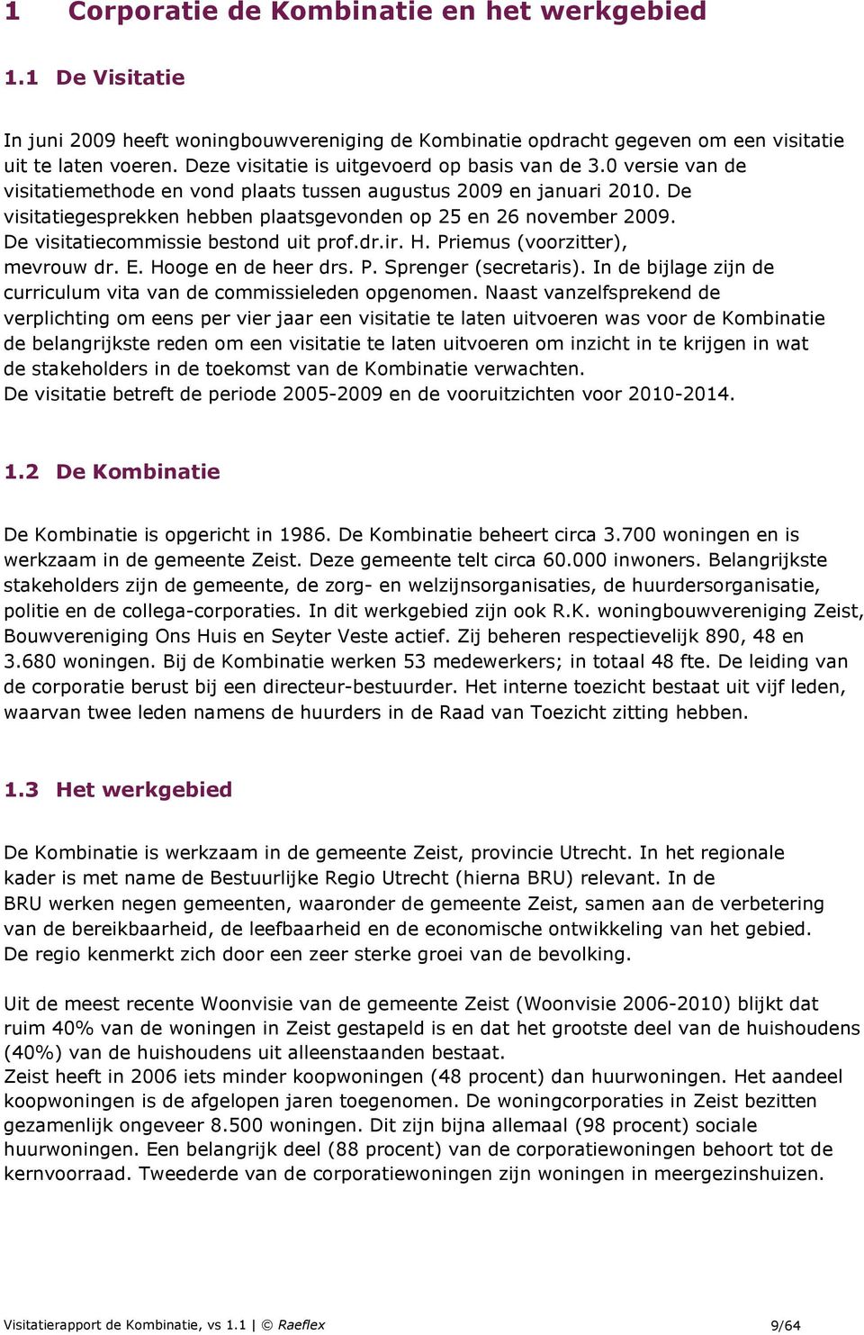 De visitatiegesprekken hebben plaatsgevonden op 25 en 26 november 2009. De visitatiecommissie bestond uit prof.dr.ir. H. Priemus (voorzitter), mevrouw dr. E. Hooge en de heer drs. P. Sprenger (secretaris).