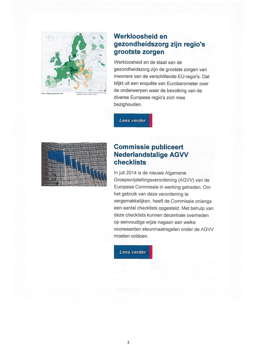 Commissie publiceert Nederlandstalige AGVV checklists In juli 2014 is de nieuwe Algemene Groepsvrijstellingsverordening (AGVV) van de Europese Commissie in werking getreden.
