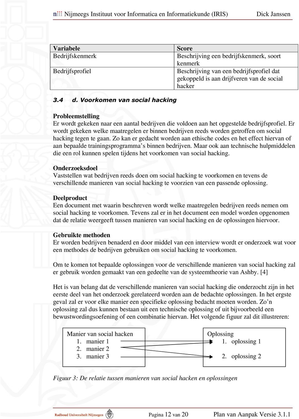 Er wordt gekeken welke maatregelen er binnen bedrijven reeds worden getroffen om social hacking tegen te gaan.