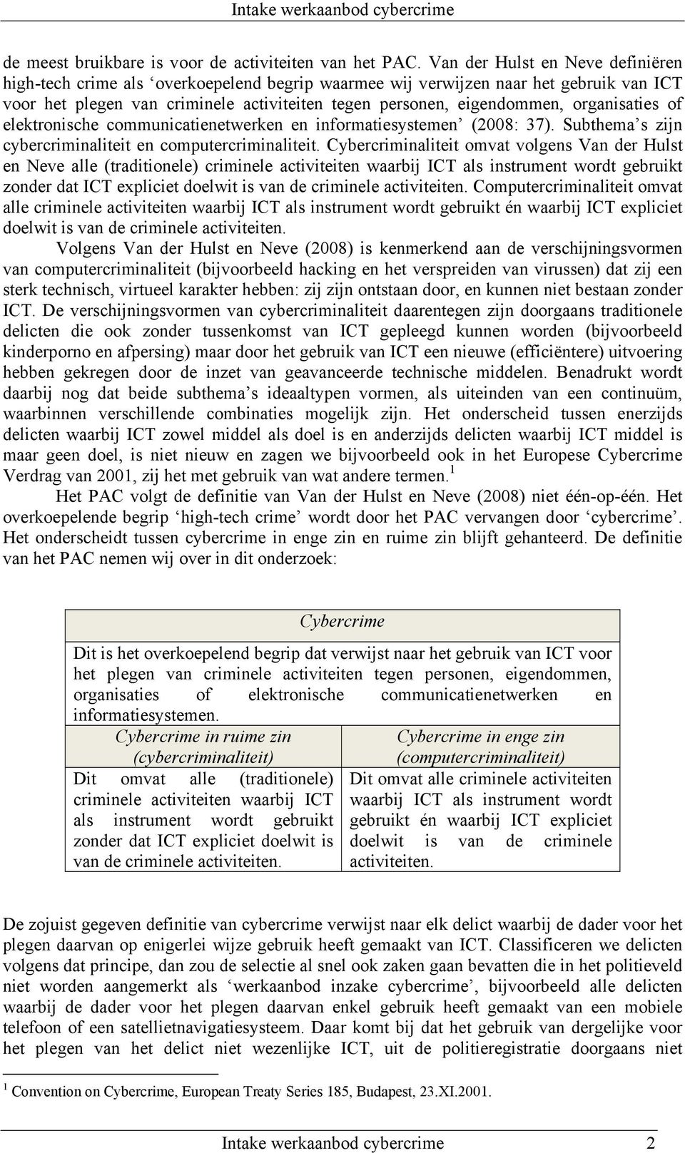 organisaties of elektronische communicatienetwerken en informatiesystemen (2008: 37). Subthema s zijn cybercriminaliteit en computercriminaliteit.